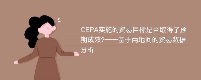 CEPA实施的贸易目标是否取得了预期成效?——基于两地间的贸易数据分析