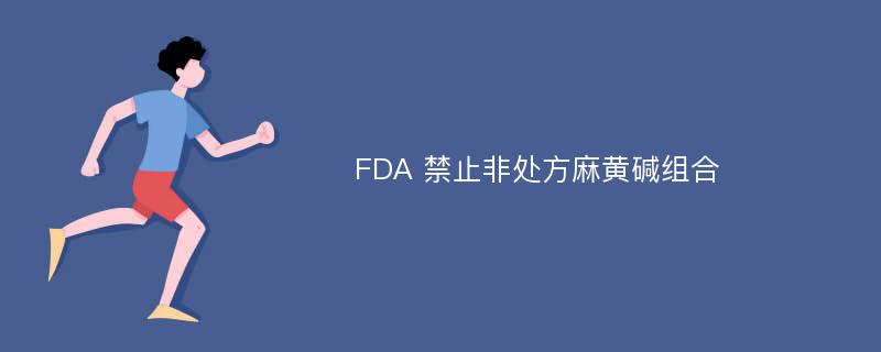 FDA 禁止非处方麻黄碱组合