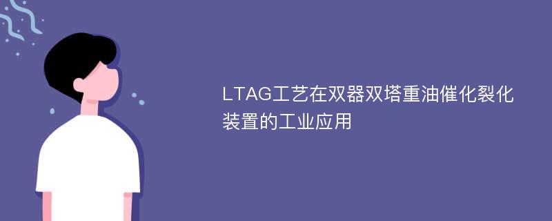 LTAG工艺在双器双塔重油催化裂化装置的工业应用