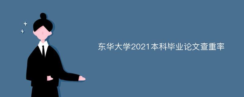 东华大学2021本科毕业论文查重率