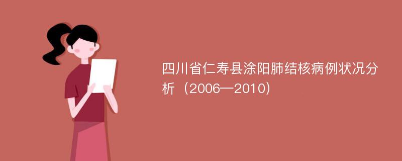 四川省仁寿县涂阳肺结核病例状况分析（2006—2010）