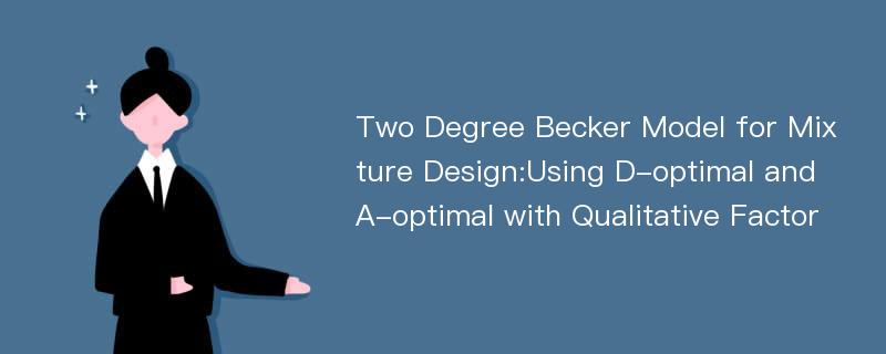 Two Degree Becker Model for Mixture Design:Using D-optimal and A-optimal with Qualitative Factor