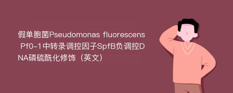 假单胞菌Pseudomonas fluorescens Pf0-1中转录调控因子SpfB负调控DNA磷硫酰化修饰（英文）