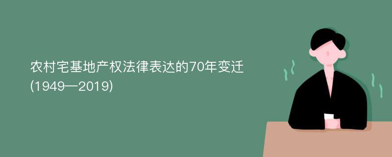 农村宅基地产权法律表达的70年变迁(1949—2019)
