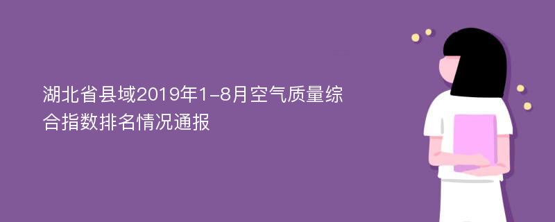 湖北省县域2019年1-8月空气质量综合指数排名情况通报