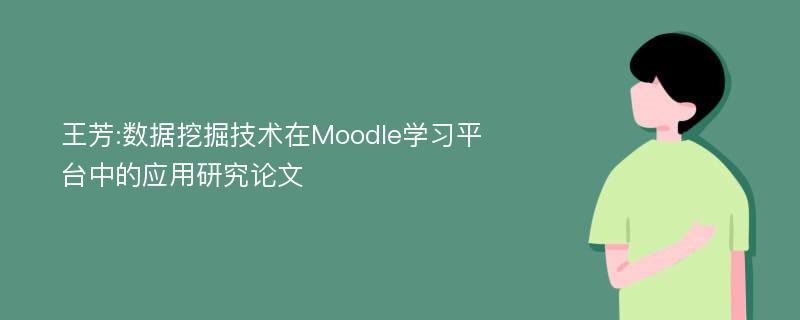王芳:数据挖掘技术在Moodle学习平台中的应用研究论文