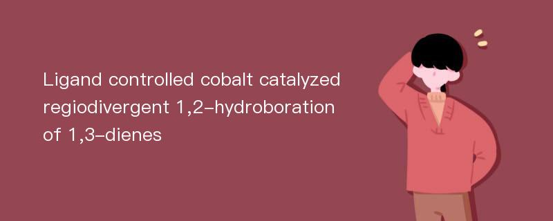 Ligand controlled cobalt catalyzed regiodivergent 1,2-hydroboration of 1,3-dienes