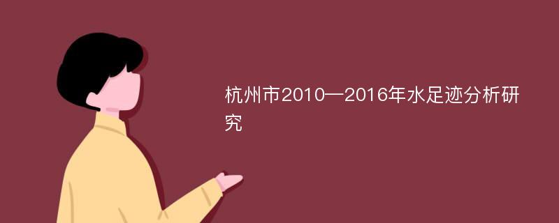 杭州市2010—2016年水足迹分析研究