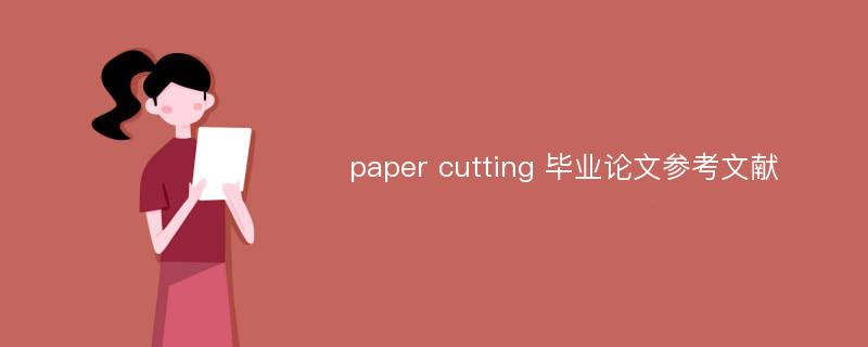 paper cutting 毕业论文参考文献