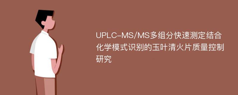 UPLC-MS/MS多组分快速测定结合化学模式识别的玉叶清火片质量控制研究