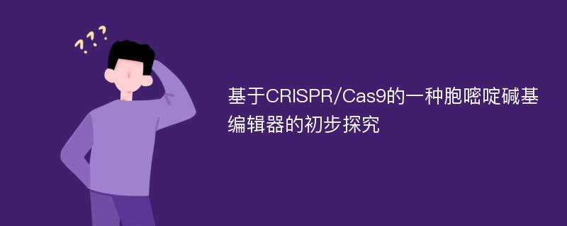 基于CRISPR/Cas9的一种胞嘧啶碱基编辑器的初步探究