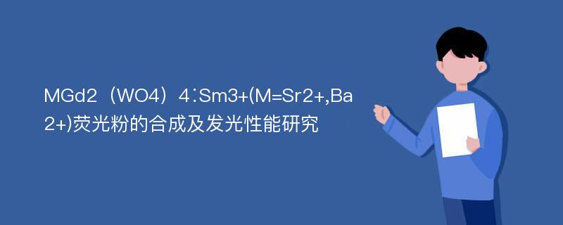MGd2（WO4）4∶Sm3+(M=Sr2+,Ba2+)荧光粉的合成及发光性能研究