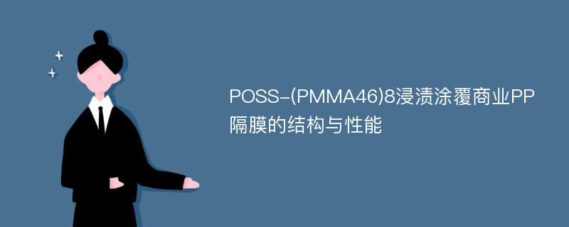 POSS-(PMMA46)8浸渍涂覆商业PP隔膜的结构与性能
