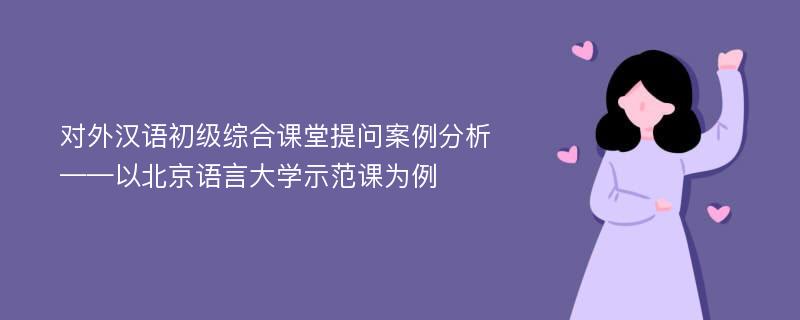 对外汉语初级综合课堂提问案例分析——以北京语言大学示范课为例
