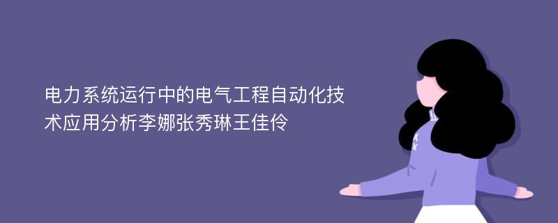电力系统运行中的电气工程自动化技术应用分析李娜张秀琳王佳伶