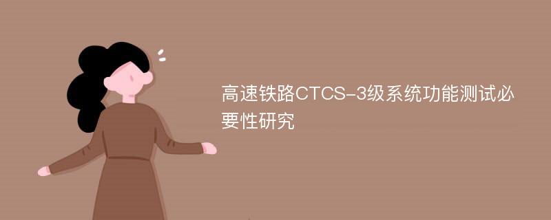 高速铁路CTCS-3级系统功能测试必要性研究