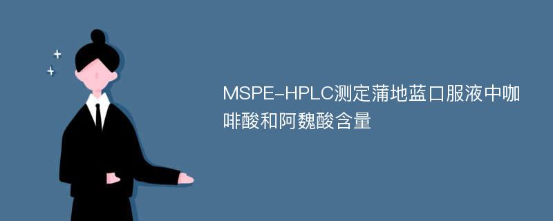MSPE-HPLC测定蒲地蓝口服液中咖啡酸和阿魏酸含量