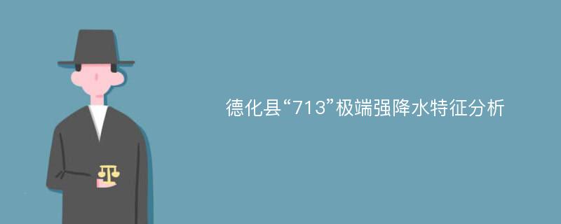 德化县“713”极端强降水特征分析