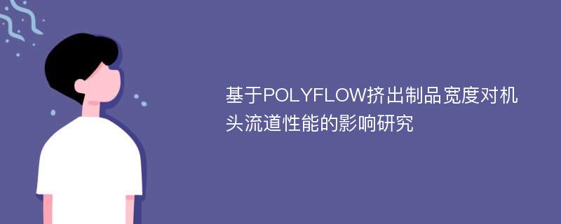 基于POLYFLOW挤出制品宽度对机头流道性能的影响研究