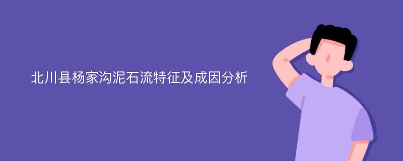 北川县杨家沟泥石流特征及成因分析