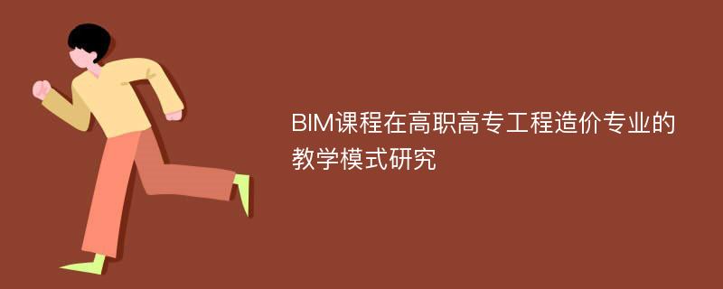 BIM课程在高职高专工程造价专业的教学模式研究