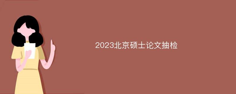 2023北京硕士论文抽检