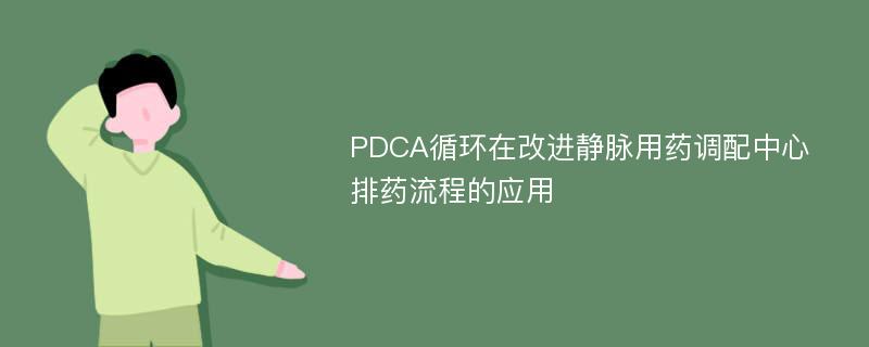PDCA循环在改进静脉用药调配中心排药流程的应用