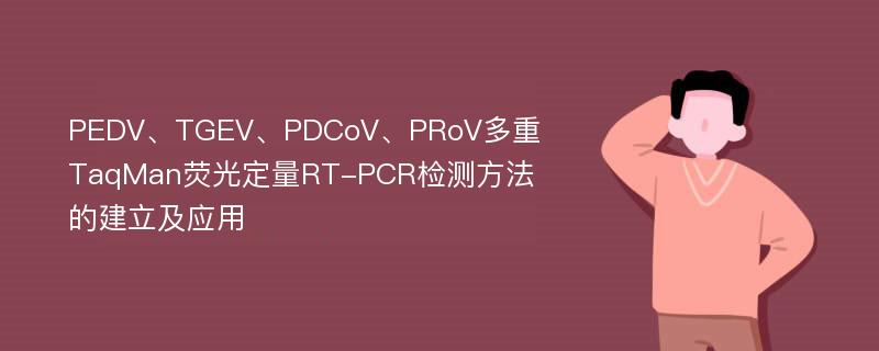 PEDV、TGEV、PDCoV、PRoV多重TaqMan荧光定量RT-PCR检测方法的建立及应用
