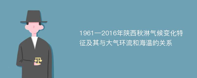 1961—2016年陕西秋淋气候变化特征及其与大气环流和海温的关系