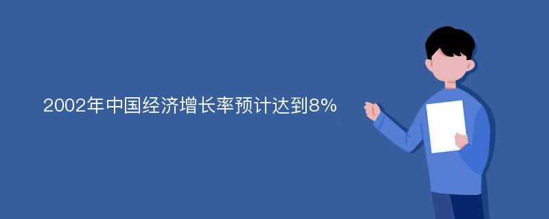 2002年中国经济增长率预计达到8%