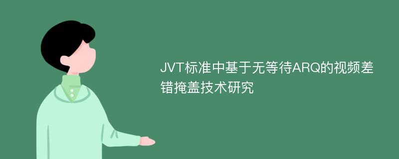JVT标准中基于无等待ARQ的视频差错掩盖技术研究