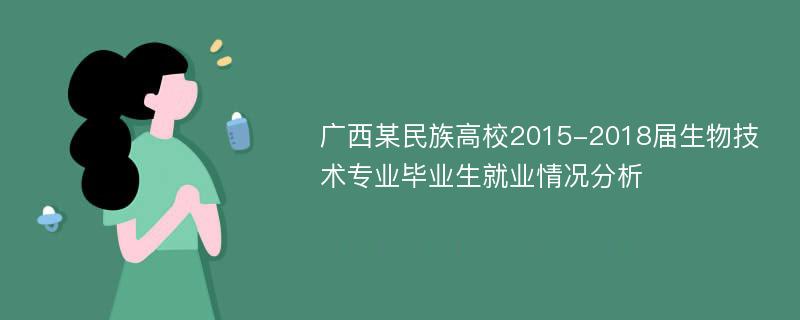 广西某民族高校2015-2018届生物技术专业毕业生就业情况分析
