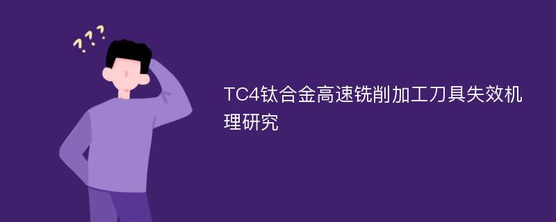 TC4钛合金高速铣削加工刀具失效机理研究