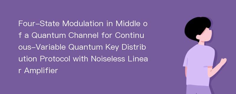 Four-State Modulation in Middle of a Quantum Channel for Continuous-Variable Quantum Key Distribution Protocol with Noiseless Linear Amplifier