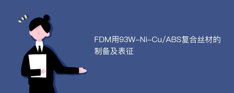FDM用93W-Ni-Cu/ABS复合丝材的制备及表征