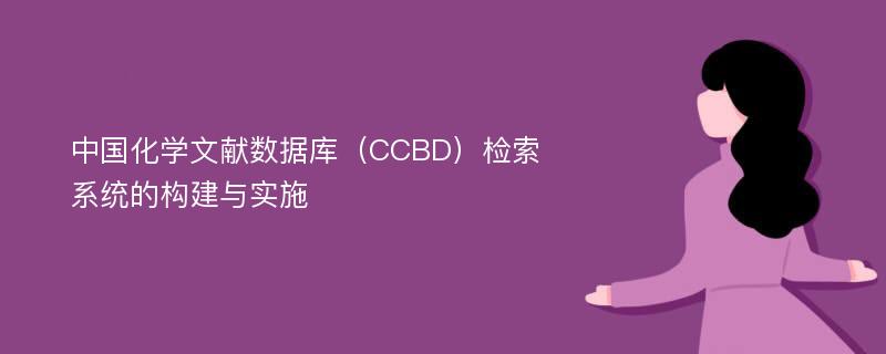 中国化学文献数据库（CCBD）检索系统的构建与实施