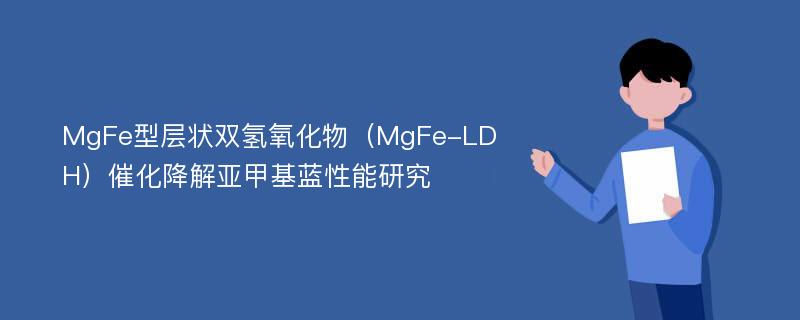 MgFe型层状双氢氧化物（MgFe-LDH）催化降解亚甲基蓝性能研究