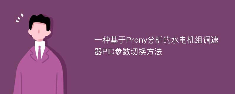一种基于Prony分析的水电机组调速器PID参数切换方法