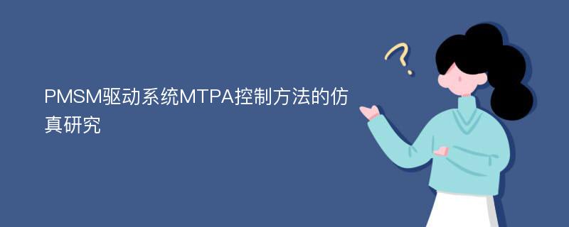 PMSM驱动系统MTPA控制方法的仿真研究
