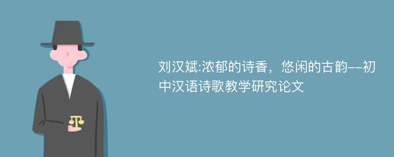 刘汉斌:浓郁的诗香，悠闲的古韵--初中汉语诗歌教学研究论文