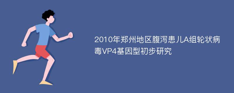 2010年郑州地区腹泻患儿A组轮状病毒VP4基因型初步研究