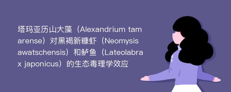 塔玛亚历山大藻（Alexandrium tamarense）对黑褐新糠虾（Neomysis awatschensis）和鲈鱼（Lateolabrax japonicus）的生态毒理学效应
