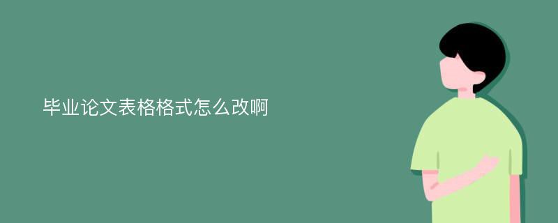 毕业论文表格格式怎么改啊