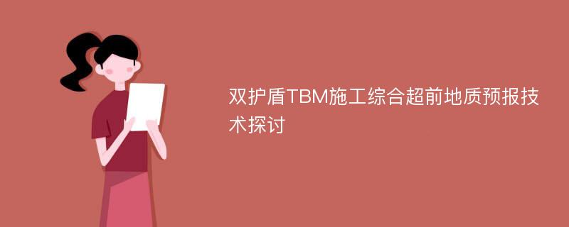 双护盾TBM施工综合超前地质预报技术探讨
