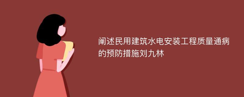 阐述民用建筑水电安装工程质量通病的预防措施刘九林