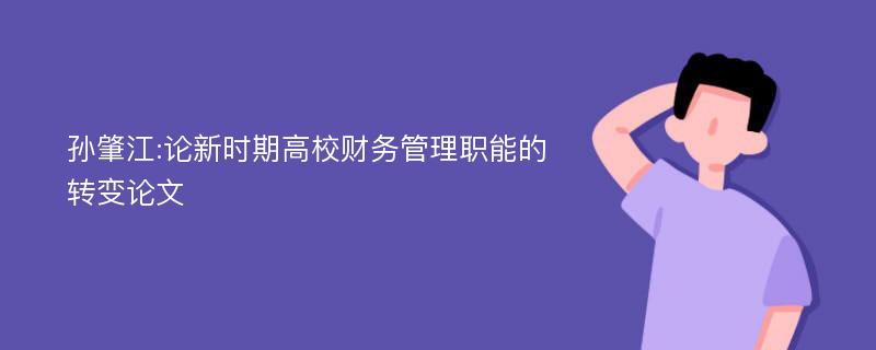 孙肇江:论新时期高校财务管理职能的转变论文