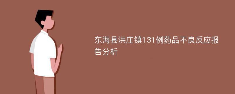 东海县洪庄镇131例药品不良反应报告分析