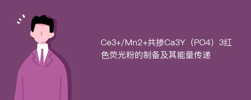 Ce3+/Mn2+共掺Ca3Y（PO4）3红色荧光粉的制备及其能量传递
