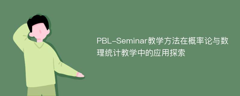 PBL-Seminar教学方法在概率论与数理统计教学中的应用探索