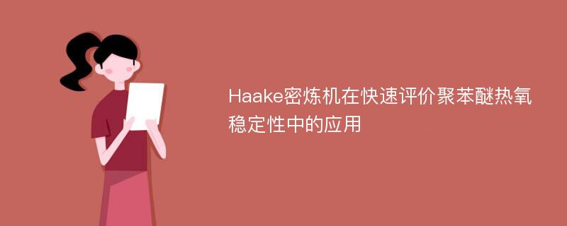 Haake密炼机在快速评价聚苯醚热氧稳定性中的应用